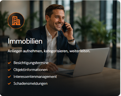 Immobilien: Anliegen aufnehmen, kategorisieren, weiterleiten. Besichtigungstermine, Objektinformationen, Interessentenmanagement, Schadensmeldungen.